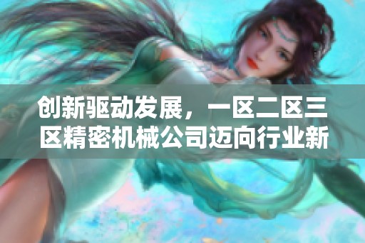 创新驱动发展，一区二区三区精密机械公司迈向行业新高峰