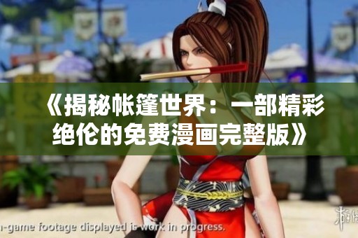 《揭秘帐篷世界：一部精彩绝伦的免费漫画完整版》