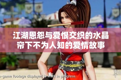 江湖恩怨与爱恨交织的水晶帘下不为人知的爱情故事