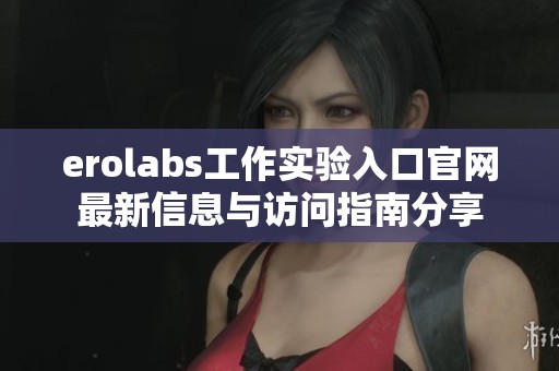 erolabs工作实验入口官网最新信息与访问指南分享