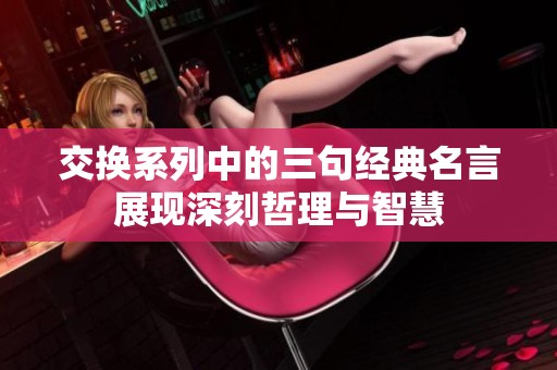 交换系列中的三句经典名言展现深刻哲理与智慧