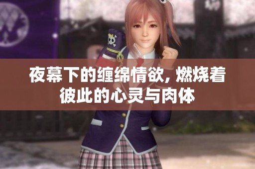 夜幕下的缠绵情欲, 燃烧着彼此的心灵与肉体