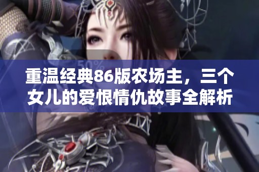 重温经典86版农场主，三个女儿的爱恨情仇故事全解析