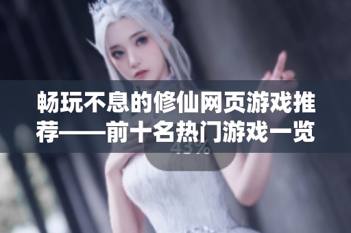 畅玩不息的修仙网页游戏推荐——前十名热门游戏一览