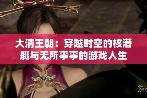 大清王朝：穿越时空的核潜艇与无所事事的游戏人生