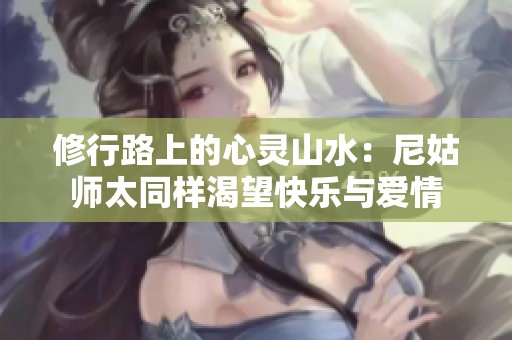 修行路上的心灵山水：尼姑师太同样渴望快乐与爱情