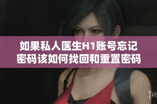 如果私人医生H1账号忘记密码该如何找回和重置密码