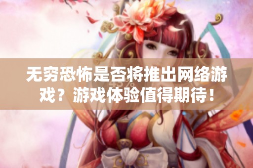 无穷恐怖是否将推出网络游戏？游戏体验值得期待！