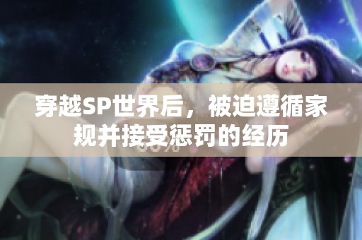 穿越SP世界后，被迫遵循家规并接受惩罚的经历