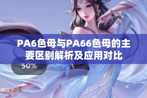 PA6色母与PA66色母的主要区别解析及应用对比