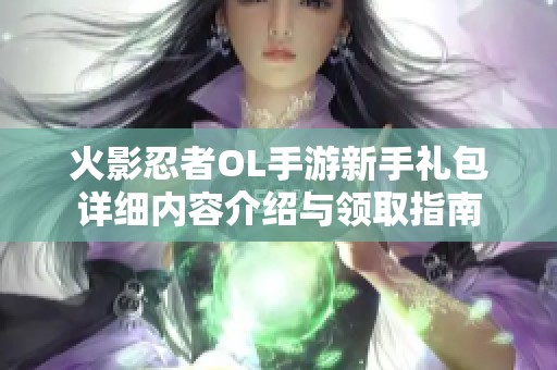 火影忍者OL手游新手礼包详细内容介绍与领取指南