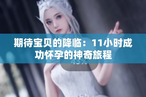 期待宝贝的降临：11小时成功怀孕的神奇旅程