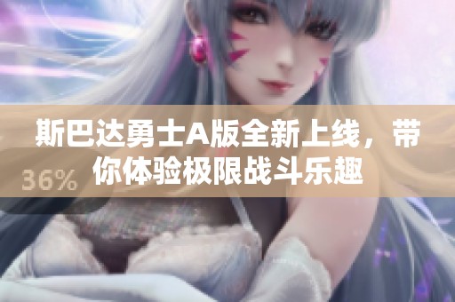 斯巴达勇士A版全新上线，带你体验极限战斗乐趣