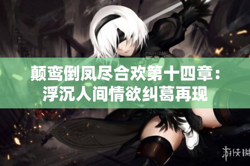 颠鸾倒凤尽合欢第十四章：浮沉人间情欲纠葛再现