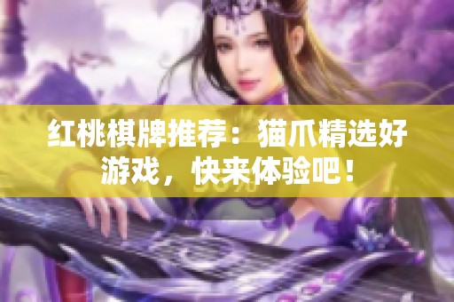 红桃棋牌推荐：猫爪精选好游戏，快来体验吧！