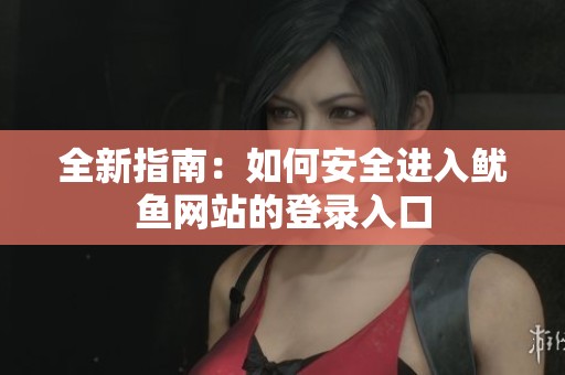 全新指南：如何安全进入鱿鱼网站的登录入口