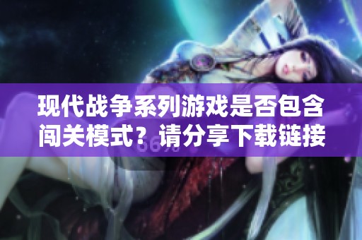 现代战争系列游戏是否包含闯关模式？请分享下载链接
