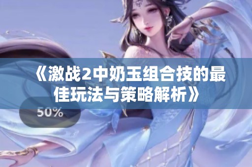 《激战2中奶玉组合技的最佳玩法与策略解析》
