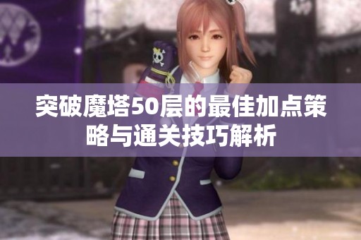 突破魔塔50层的最佳加点策略与通关技巧解析