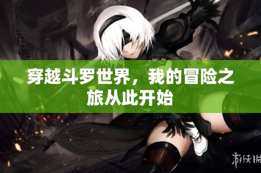 穿越斗罗世界，我的冒险之旅从此开始