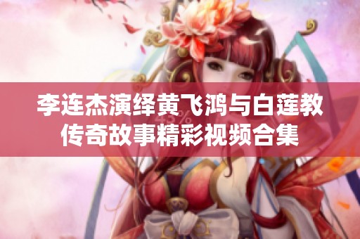 李连杰演绎黄飞鸿与白莲教传奇故事精彩视频合集