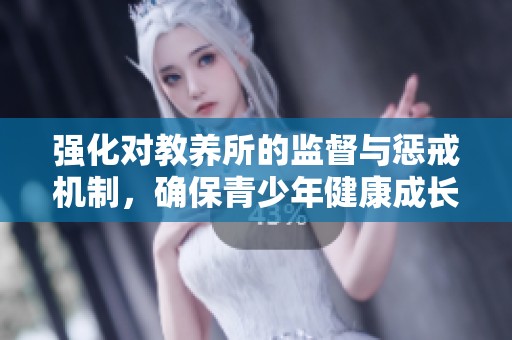 强化对教养所的监督与惩戒机制，确保青少年健康成长