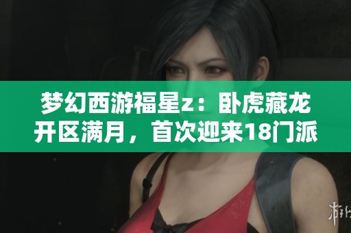 梦幻西游福星z：卧虎藏龙开区满月，首次迎来18门派重置盛典