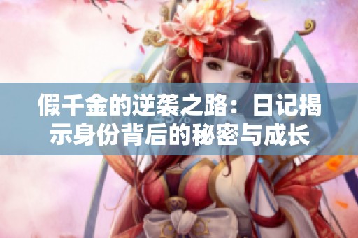 假千金的逆袭之路：日记揭示身份背后的秘密与成长