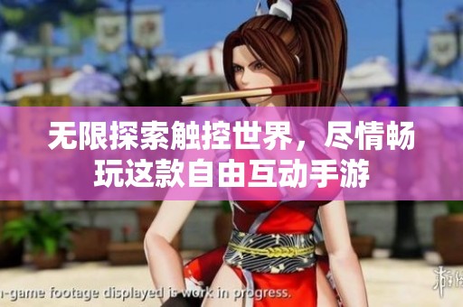 无限探索触控世界，尽情畅玩这款自由互动手游