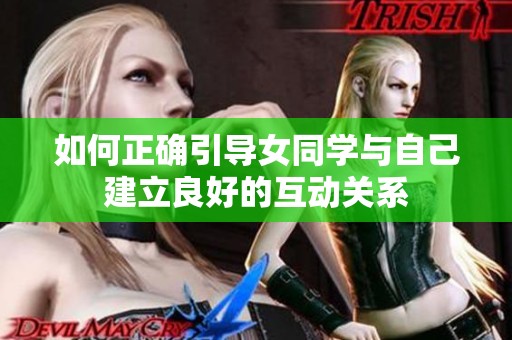 如何正确引导女同学与自己建立良好的互动关系