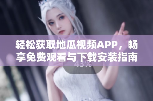 轻松获取地瓜视频APP，畅享免费观看与下载安装指南