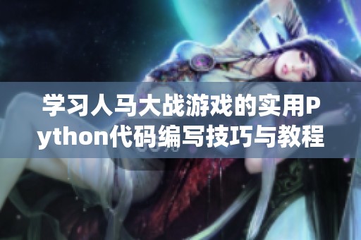 学习人马大战游戏的实用Python代码编写技巧与教程