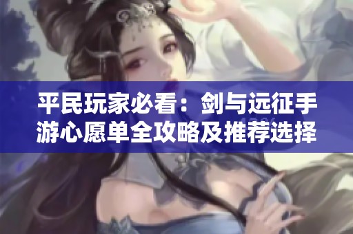 平民玩家必看：剑与远征手游心愿单全攻略及推荐选择