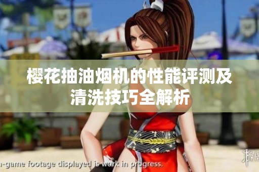 樱花抽油烟机的性能评测及清洗技巧全解析