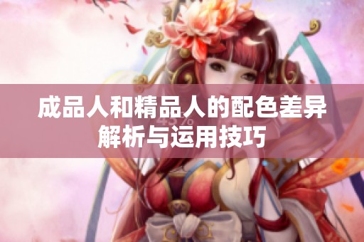 成品人和精品人的配色差异解析与运用技巧