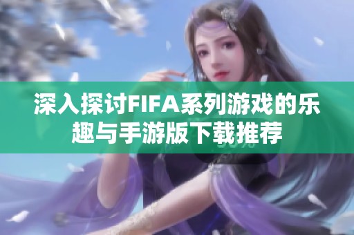 深入探讨FIFA系列游戏的乐趣与手游版下载推荐