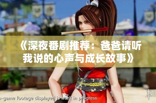 《深夜番剧推荐：爸爸请听我说的心声与成长故事》