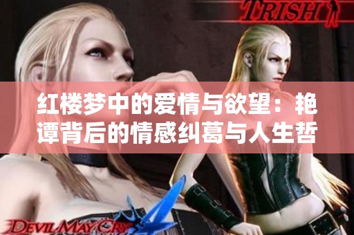 红楼梦中的爱情与欲望：艳谭背后的情感纠葛与人生哲理