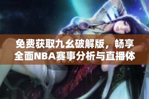 免费获取九幺破解版，畅享全面NBA赛事分析与直播体验