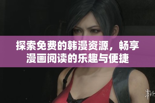 探索免费的韩漫资源，畅享漫画阅读的乐趣与便捷
