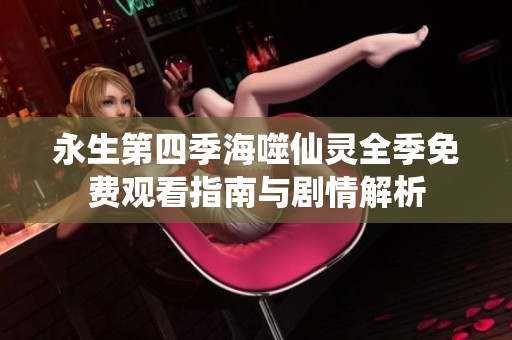 永生第四季海噬仙灵全季免费观看指南与剧情解析
