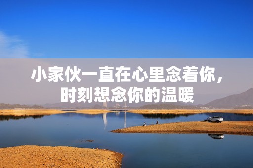 小家伙一直在心里念着你，时刻想念你的温暖