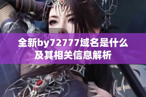 全新by72777域名是什么及其相关信息解析