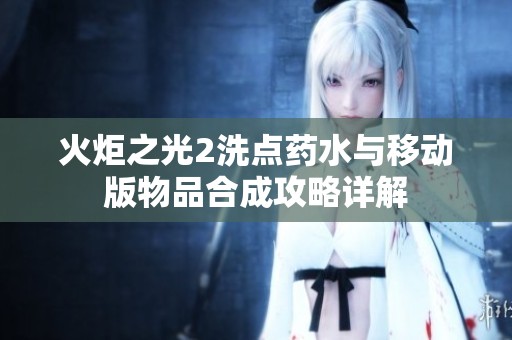 火炬之光2洗点药水与移动版物品合成攻略详解