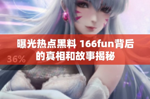 曝光热点黑料 166fun背后的真相和故事揭秘