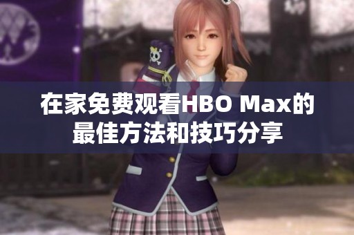 在家免费观看HBO Max的最佳方法和技巧分享