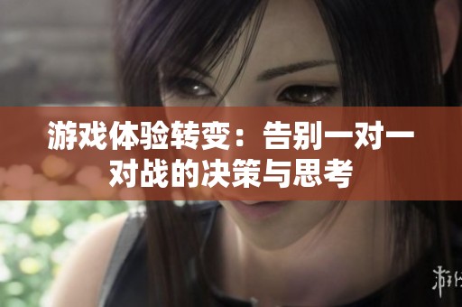 游戏体验转变：告别一对一对战的决策与思考