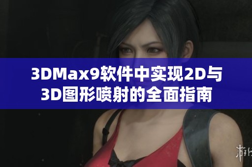3DMax9软件中实现2D与3D图形喷射的全面指南