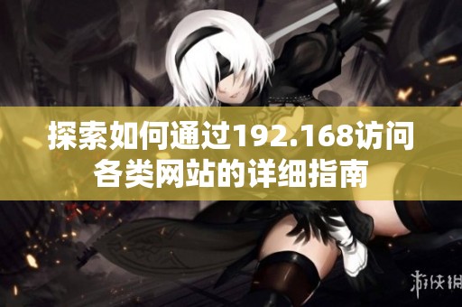 探索如何通过192.168访问各类网站的详细指南