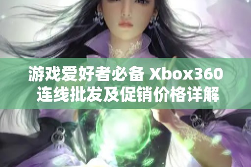 游戏爱好者必备 Xbox360 连线批发及促销价格详解